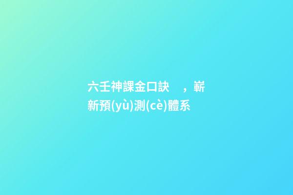 六壬神課金口訣，嶄新預(yù)測(cè)體系